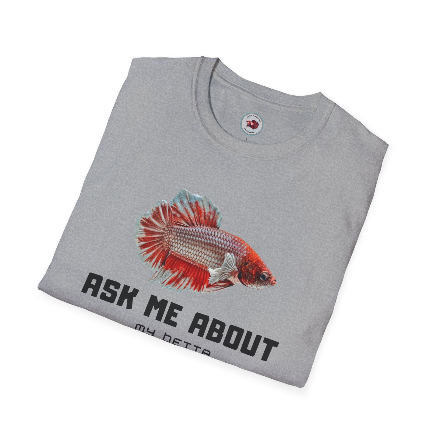 Ask Me About My Bettas Unisex Softstyle T-Shirt by ADHD Aquatics