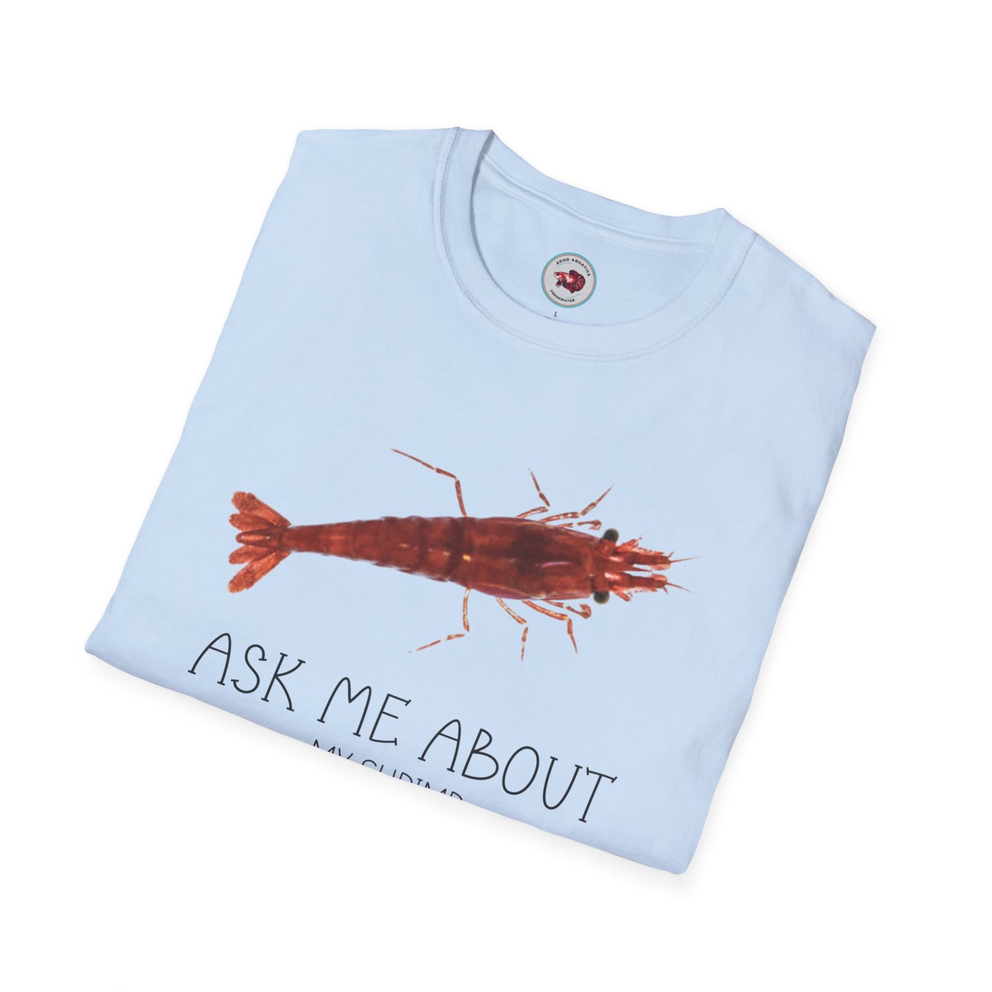 Ask Me About My Shrimp Unisex Softstyle T-Shirt by ADHD Aquatics