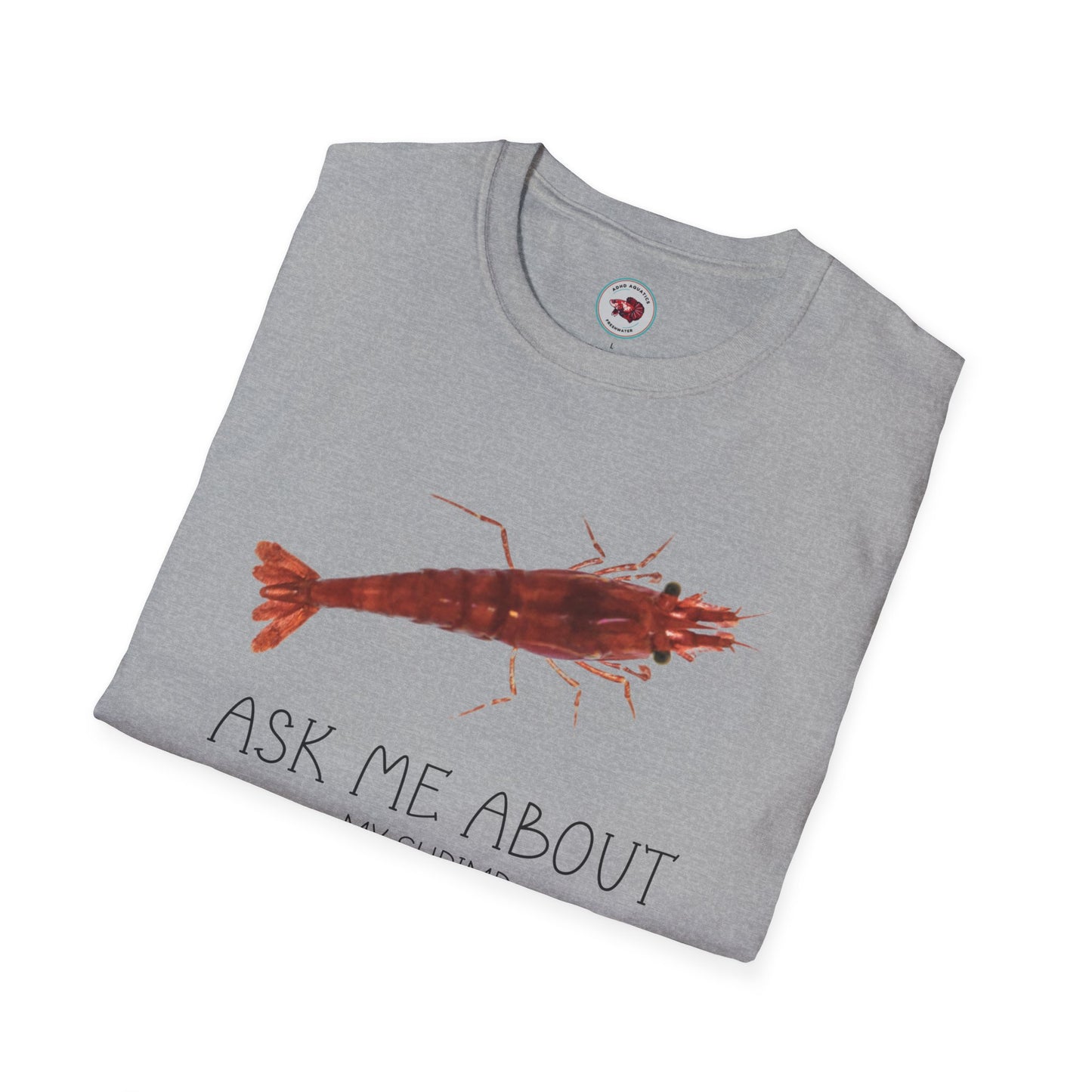 Ask Me About My Shrimp Unisex Softstyle T-Shirt by ADHD Aquatics