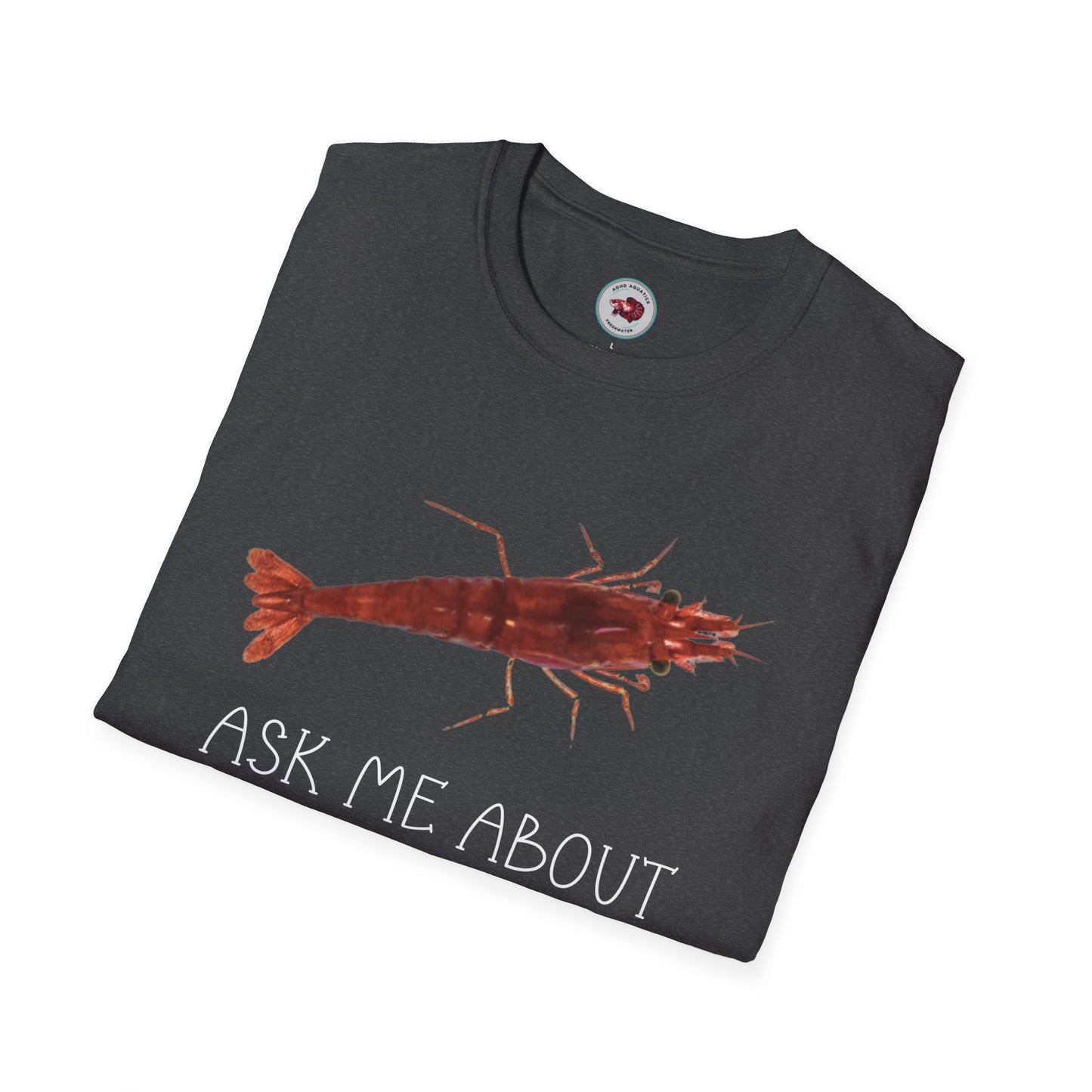 Ask Me About My Shrimp Unisex Softstyle T-Shirt by ADHD Aquatics