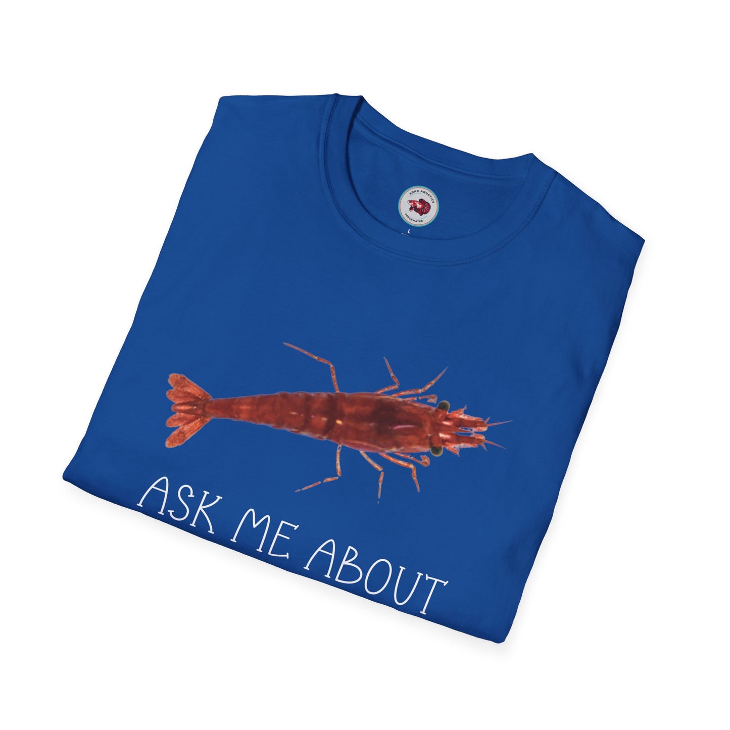 Ask Me About My Shrimp Unisex Softstyle T-Shirt by ADHD Aquatics