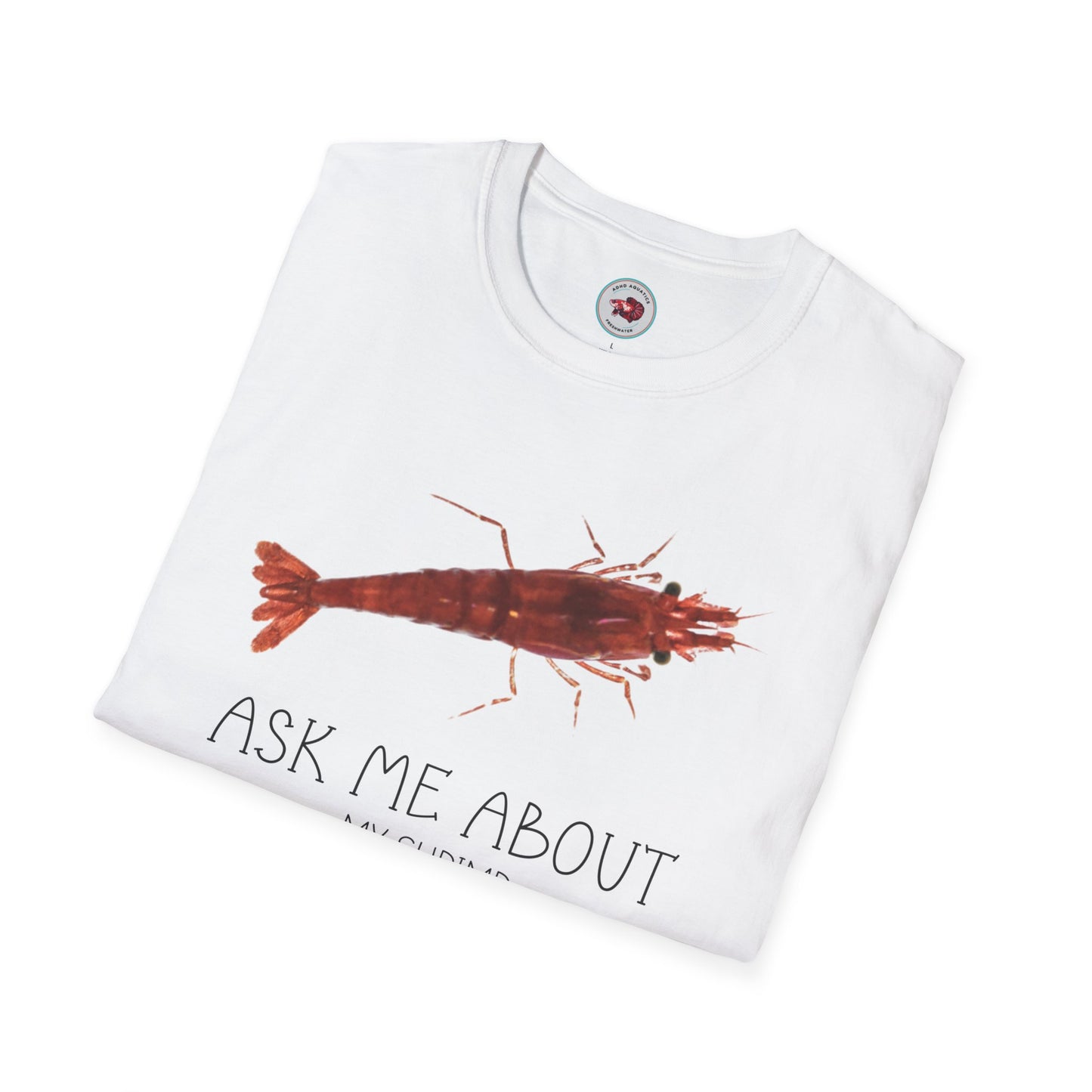 Ask Me About My Shrimp Unisex Softstyle T-Shirt by ADHD Aquatics